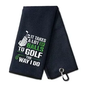 Golf Towel - It Takes A Lot Of Balls To Golf The Way I Do